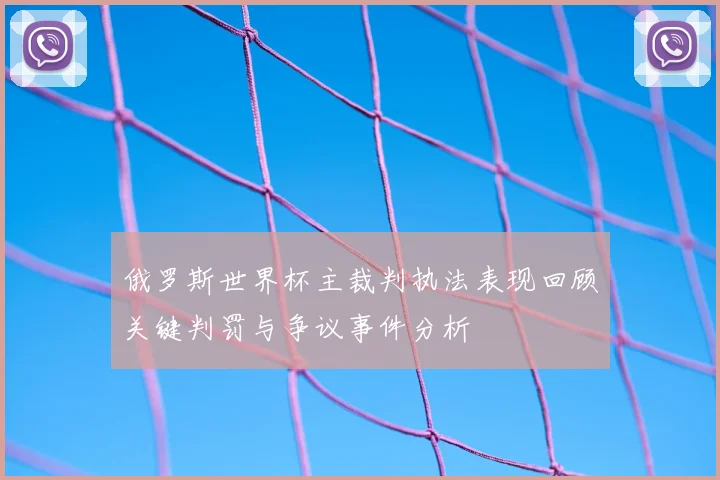 俄罗斯世界杯主裁判执法表现回顾关键判罚与争议事件分析