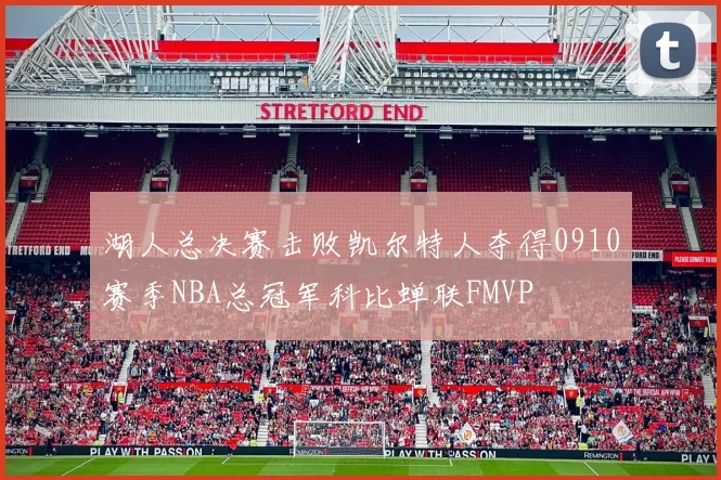 湖人总决赛击败凯尔特人夺得0910赛季NBA总冠军科比蝉联FMVP