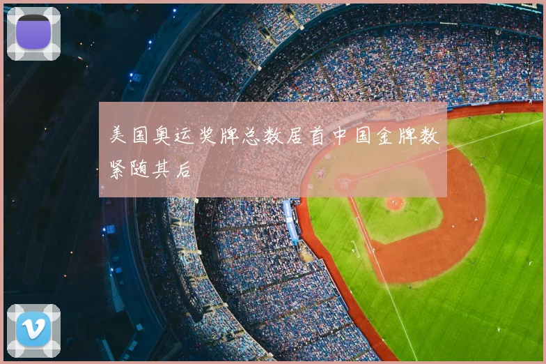 美国奥运奖牌总数居首中国金牌数紧随其后