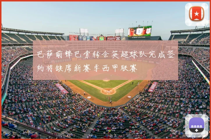 巴萨前锋巴索转会英超球队完成签约将缺席新赛季西甲联赛